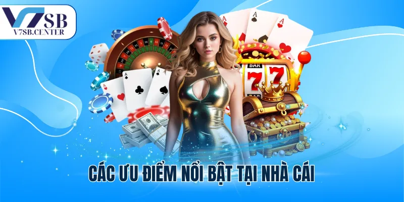 Các ưu điểm nổi bật tại nhà cái