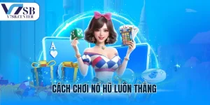 Cách Chơi Nổ Hũ Luôn Thắng