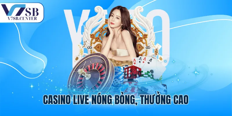 Casino live nóng bỏng, thưởng cao