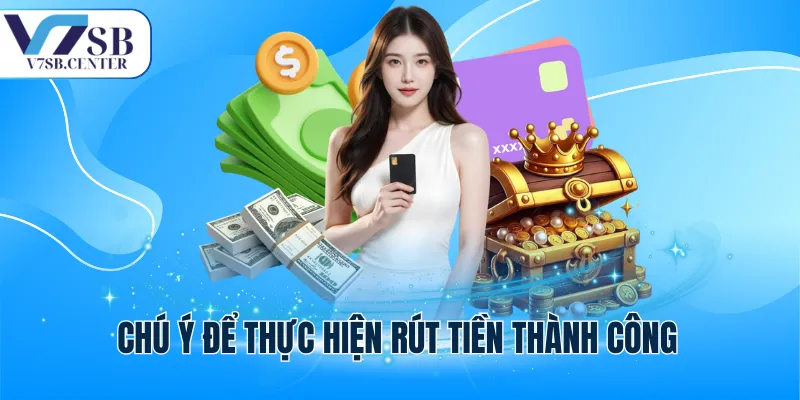 Chú ý để thực hiện rút tiền thành công