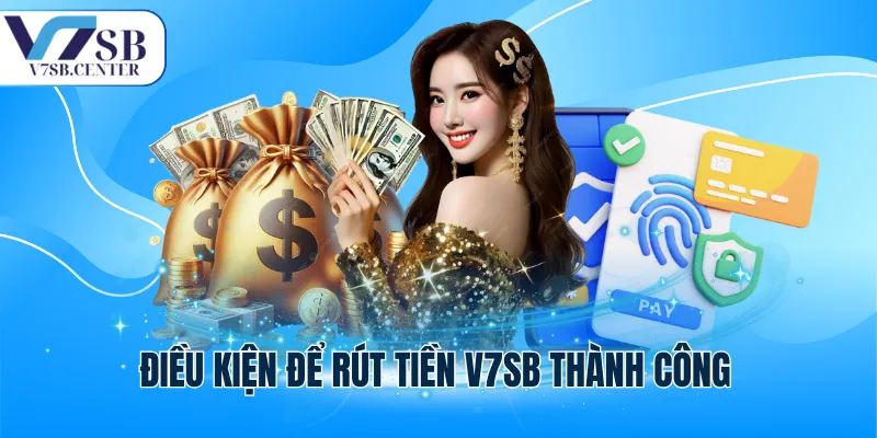 Điều kiện để rút tiền V7SB thành công