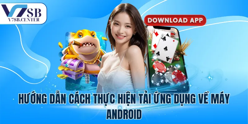 Hướng dẫn cách thực hiện tải ứng dụng về máy Android