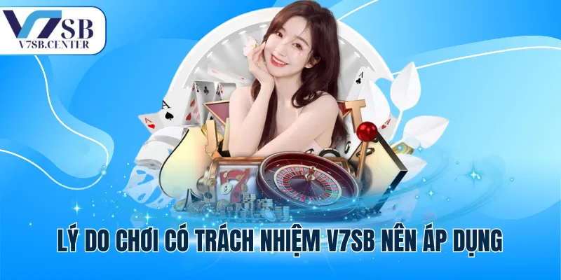 Lý do chơi có trách nhiệm V7SB nên áp dụng