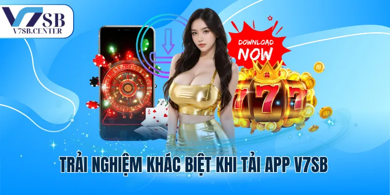 Trải nghiệm khác biệt khi tải app V7SB
