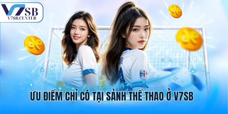 Ưu điểm chỉ có tại sảnh thể thao ở V7SB